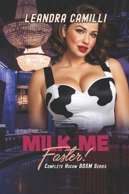Milk Me, Faster!: Complete Hucow BDSM Series by Camilli, Leandra