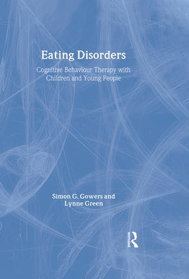 Eating Disorders: Cognitive Behaviour Therapy with Children and Young People by Gowers, Simon G.