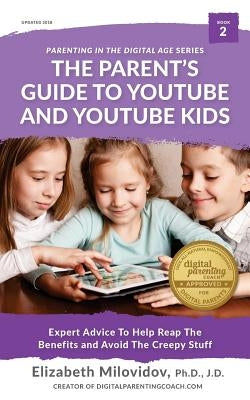 The Parent's Guide to YouTube and YouTube Kids: Expert Advice to Help Reap the Benefits and Avoid the Creepy Stuff by Milovidov, Elizabeth