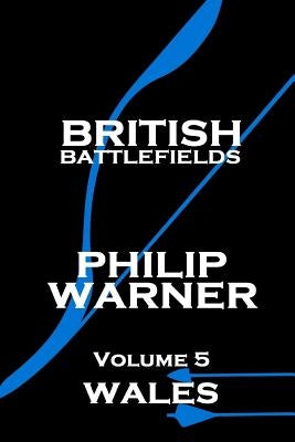 Phillip Warner - British Battlefields - Volume 5 - Wales by Warner, Phillip