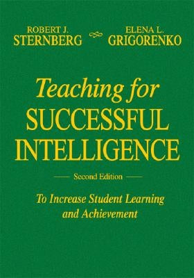 Teaching for Successful Intelligence: To Increase Student Learning and Achievement by Sternberg, Robert J.