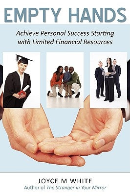 Empty Hands: Achieve Personal Success Starting with Limited Financial Resources by White, Joyce M.