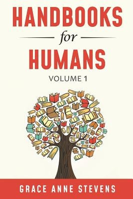 Handbooks for Humans, Volume 1: Learn to Manage Your Attitudes in All Your Relationships by Stevens, Grace Anne