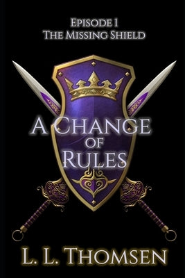 A Change of Rules: The Missing Shield, Episode 1 by Thomsen, L. L.