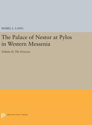 The Palace of Nestor at Pylos in Western Messenia, Vol. II: The Frescoes by Lang, Mabel L.
