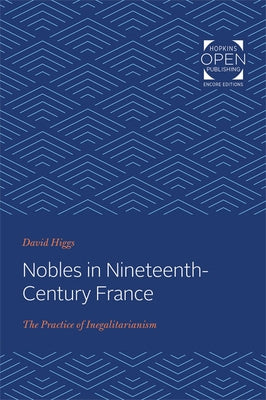 Nobles in Nineteenth-Century France: The Practice of Inegalitarianism by Higgs, David