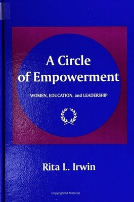 A Circle of Empowerment: Women, Education, and Leadership by Irwin, Rita L.