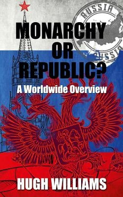 Monarchy Or Republic?: A Worldwide Overview by Williams, Hugh
