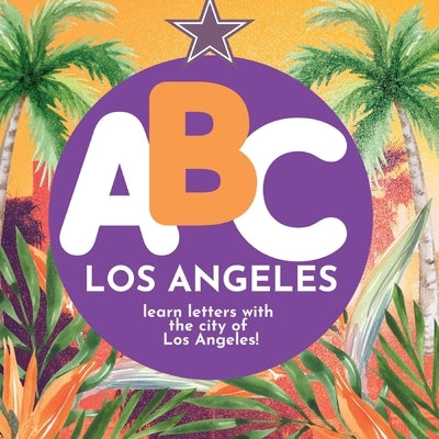ABC Los Angeles - Learn the Alphabet with Los Angeles by Hibbert, P. G.