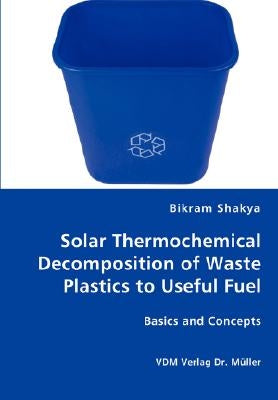 Solar Thermochemical Decomposition of Waste Plastics to Useful Fuel by Shakya, Bikram