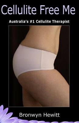 Cellulite Free Me: Australia's #1 Cellulite Cleanser by Hewitt, Broni