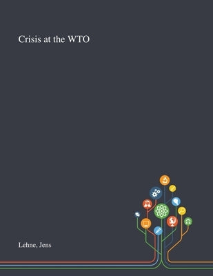 Crisis at the WTO by Lehne, Jens