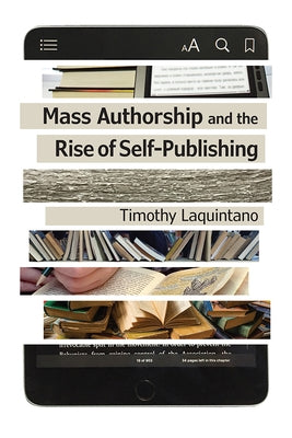 Mass Authorship and the Rise of Self-Publishing by Laquintano, Timothy