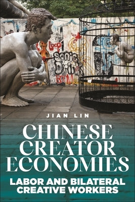 Chinese Creator Economies: Labor and Bilateral Creative Workers by Lin, Jian