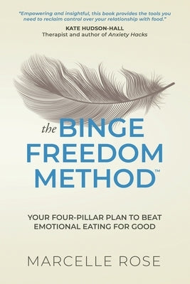The Binge Freedom Method: Your four-pillar plan to break free from yo-yo dieting, conquer your cravings and beat binge and emotional eating for good by Rose, Marcelle