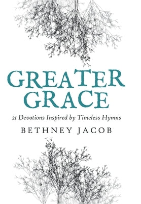 Greater Grace: 21 Devotions Inspired by Timeless Hymns by Jacob, Bethney