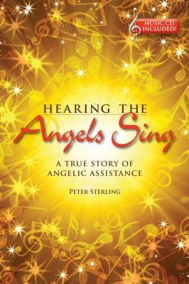 Hearing the Angels Sing: A True Story of Angelic Assistance [With CD (Audio)] by Sterling, Peter