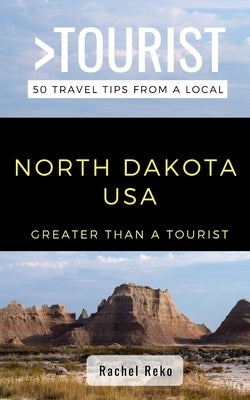 Greater Than a Tourist- North Dakota USA: 50 Travel Tips from a Local by Reko, Rachel