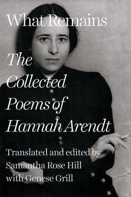 What Remains: The Collected Poems of Hannah Arendt by Arendt, Hannah