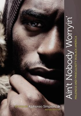 Ain't Nobody Worryin': Maleness and Masculinity in Black America (Revised Edition) by Simpson, Alphonso, Jr.