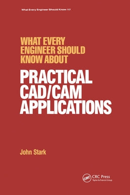 What Every Engineer Should Know about Practical CAD/CAM Applications by Stark, John
