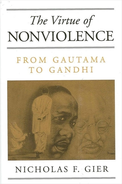 The Virtue of Nonviolence: From Gautama to Gandhi by Gier, Nicholas F.