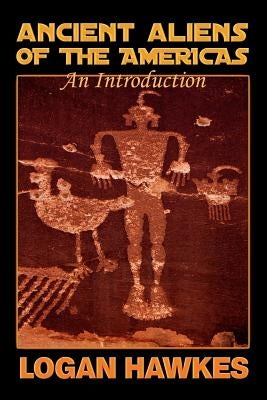 Ancient Aliens of the Americas by Hawkes, Logan
