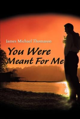 You Were Meant for Me by Thomason, James Michael
