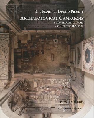 Archaeological Campaigns Below the Florence Duomo and Baptistery, 1895-1980 by Toker, Franklin