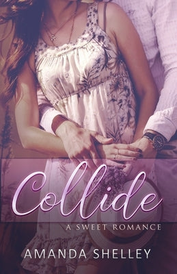 Collide: A Sweet Romance by Shelley, Amanda