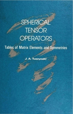 Spherical Tensor Operators: Tables of Matrix Elements and Symmetries by Tuszynski, Jack A.