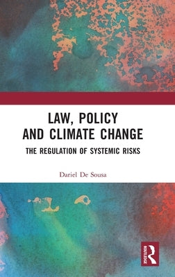 Law, Policy and Climate Change: The Regulation of Systemic Risks by de Sousa, Dariel