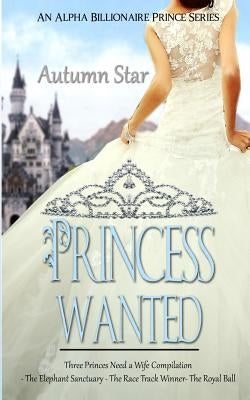 Princess Wanted: An Alpha Billionaire Prince Trilogy by Star, Autumn