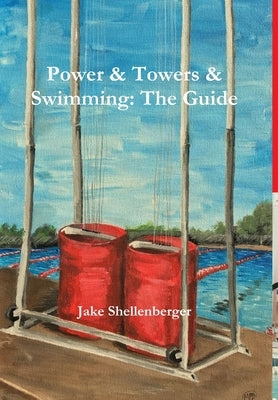 Power & Towers & Swimming: The Guide by Shellenberger, Jacob