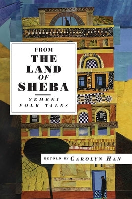 From the Land of Sheba: Yemeni Folk Tales by Han, Carolyn