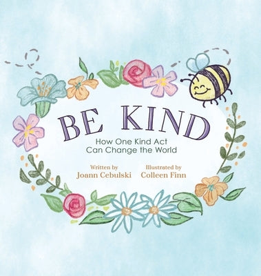 Be Kind: How One Kind Act Can Change the World by Cebulski, Joann