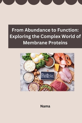 From Abundance to Function: Exploring the Complex World of Membrane Proteins by Nama