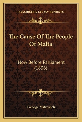 The Cause Of The People Of Malta: Now Before Parliament (1836) by Mitrovich, George