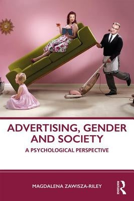 Advertising, Gender and Society: A Psychological Perspective by Zawisza-Riley, Magdalena