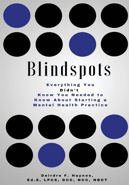 Blindspots: Everything you DIDN'T know you needed to know about starting a Mental Health practice. by Haynes Ed S., Deirdre F.