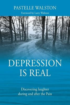 Depression is Real: Discovering laughter during and after the Pain by Walston, Pastelle