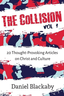 The Collision Vol. 1: 20 Thought-Provoking Articles on Christ and Culture by Blackaby, Daniel