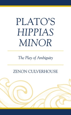 Plato's Hippias Minor: The Play of Ambiguity by Culverhouse, Zenon