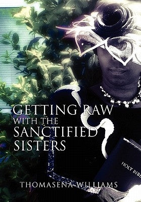 Getting Raw with the Sanctified Sisters by Williams, Thomasena