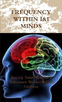 Frequency Within I&I Minds by Makonnen Woldemikheal Gudussa, Ras Lij T