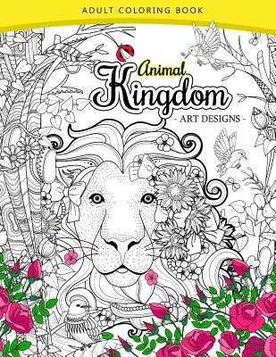 Animal Kingdom adult coloring book: An Adult coloring book Lion, Tiger, Bird, Rabbit, Elephant and Horse by Adult Coloring Book