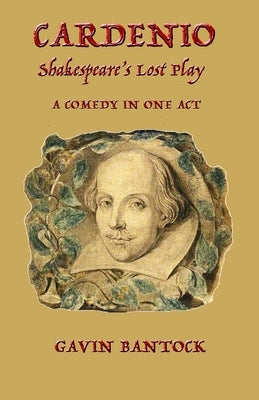 CARDENIO, Shakespeare's Lost Play: A Comedy in One Act by Bantock, Gavin