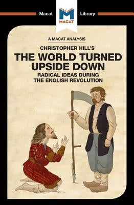 An Analysis of Christopher Hill's The World Turned Upside Down: Radical Ideas During the English Revolution by Bhogal, Harman