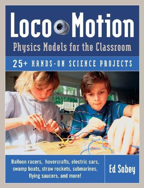 Loco-Motion: Physics Models for the Classroom by Sobey, Ed