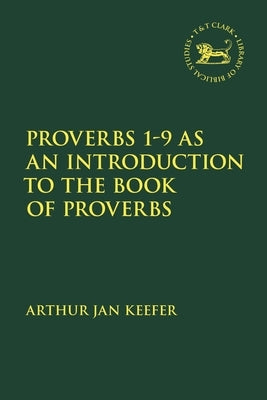 Proverbs 1-9 as an Introduction to the Book of Proverbs by Keefer, Arthur Jan
